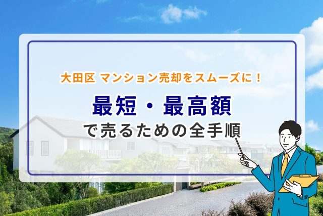 大田区 マンション売却をスムーズに!最短・最高額 で売るための全手順