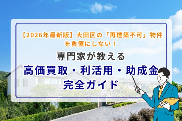 【2026年最新版】大田区の「再建築不可」物件を負債にしない!専門家が教える高価買取・利活用・助成金の完全ガイド